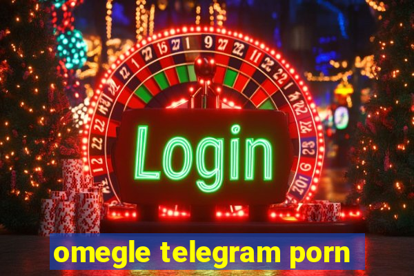 omegle telegram porn